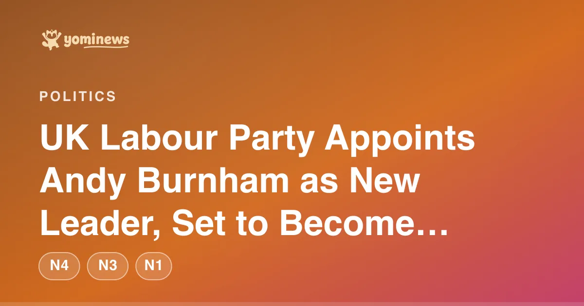 UK Labour Party Appoints Andy Burnham as New Leader, Set to Become Prime Minister