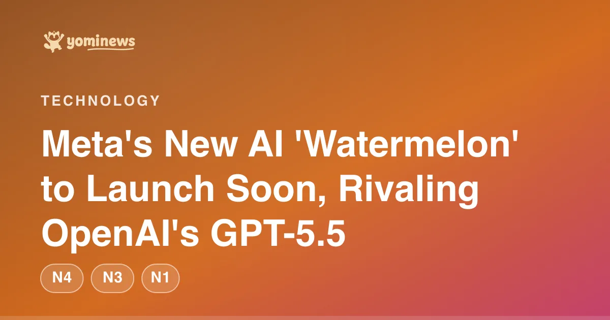 Meta's New AI 'Watermelon' to Launch Soon, Rivaling OpenAI's GPT-5.5