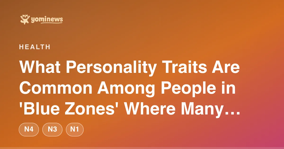 What Personality Traits Are Common Among People in 'Blue Zones' Where Many Live Past 100?