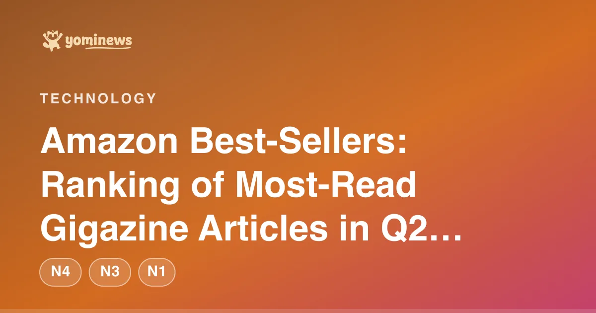 Amazon Best-Sellers: Ranking of Most-Read Gigazine Articles in Q2 2026