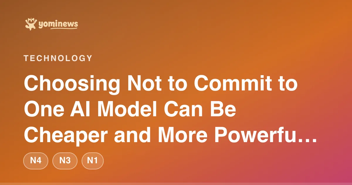 Choosing Not to Commit to One AI Model Can Be Cheaper and More Powerful, Study Finds